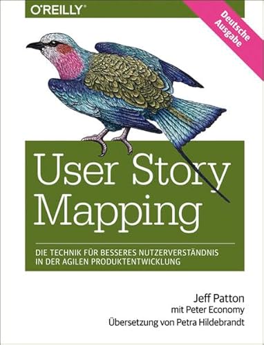 User Story Mapping- Nutzerbedürfnisse besser verstehen als Schlüssel für erfolgreiche Produkte: Die Technik für besseres Nutzerverständnis in der agilen Produktentwicklung von O'Reilly
