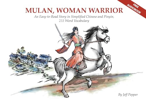 Mulan, Woman Warrior: An Easy-to-Read Story in Simplified Chinese and Pinyin, 240 Word Vocabulary: An Easy-To-Read Story in Simplified Chinese and Pinyin, 240 Word Vocabulary Level