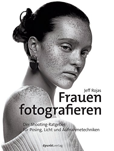 Frauen fotografieren: Der Shooting-Ratgeber für Posing, Licht und Aufnahmetechniken von Dpunkt.Verlag GmbH