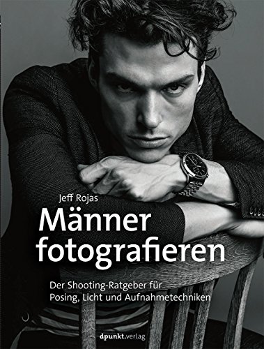 Männer fotografieren: Der Shooting-Ratgeber für Posing, Licht und Aufnahmetechniken von Dpunkt.Verlag GmbH