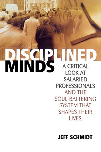 Disciplined Minds: A Critical Look at Salaried Professionals and the Soul-battering System That Shapes Their Lives