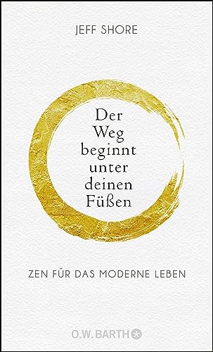 Der Weg beginnt unter deinen Füßen: Zen für das moderne Leben von Barth O.W.