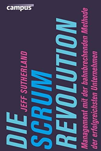 Die Scrum-Revolution: Management mit der bahnbrechenden Methode der erfolgreichsten Unternehmen Die Scrum-Revolution: Management mit der bahnbrechenden Methode der erfolgreichsten Unternehmen