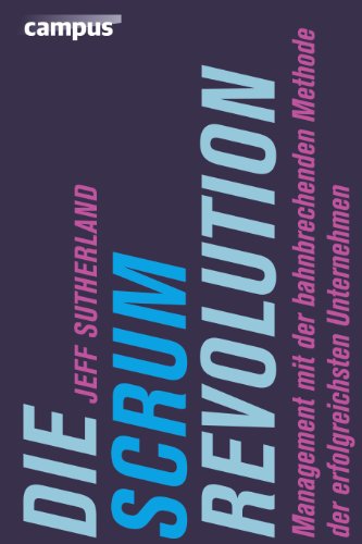 Die Scrum-Revolution: Management mit der bahnbrechenden Methode der erfolgreichsten Unternehmen Die Scrum-Revolution: Management mit der bahnbrechenden Methode der erfolgreichsten Unternehmen