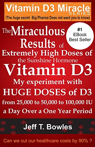 The Miraculous Results Of Extremely High Doses Of The Sunshine Hormone Vitamin D3 My Experiment With Huge Doses Of D3 From 25,000 To 50,000 To 100,000 Iu A Day Over A 1 Year Period von CREATESPACE