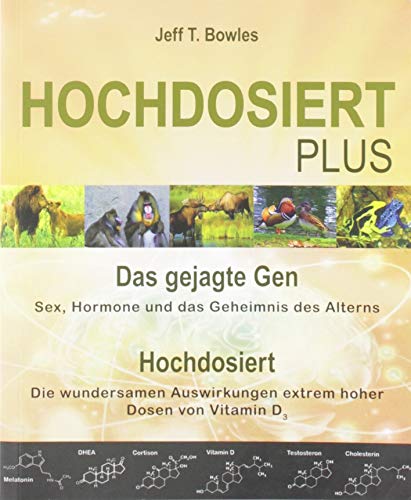 Hochdosiert Plus: Das gejagte Gen: Sex, Hormone und das Geheimnis des Alterns. Hochdosiert: Die wundersamen Auswirkungen extrem hoher Dosen von Vitamin D3