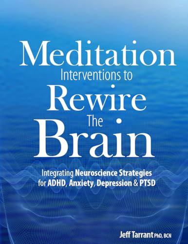 Meditation Interventions to Rewire the Brain: Integrating Neuroscience Strategies for ADHD, Anxiety, Depression & PTSD