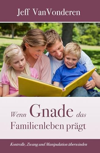 Wenn Gnade das Familienleben prägt: Kontrolle, Zwang und Manipulation überwinden