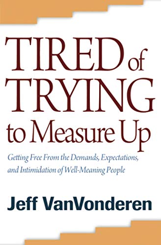 Tired of Trying to Measure Up: Getting Free From The Demands, Expectations, And Intimidation Of Well-Meaning People von Bethany House Publishers