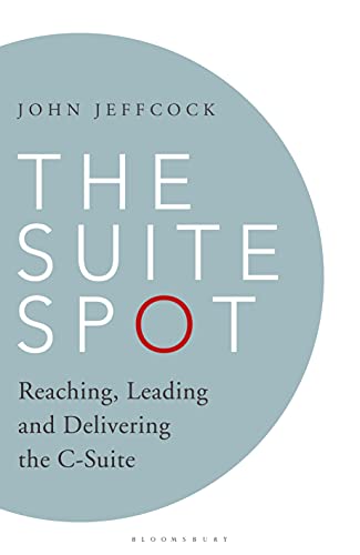 The Suite Spot: Reaching, Leading and Delivering the C-Suite von Bloomsbury Business