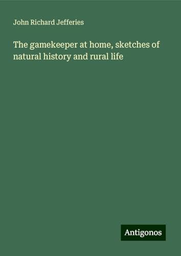The gamekeeper at home, sketches of natural history and rural life von Antigonos Verlag
