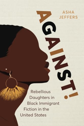 Against!: Rebellious Daughters in Black Immigrant Fiction in the United States Against!: Rebellious Daughters in Black Immigrant Fiction in the United States von Ohio State University Press