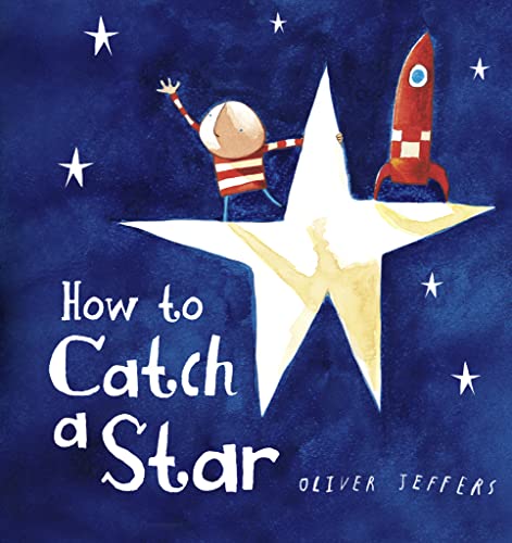 How to Catch a Star: A beautiful children’s picture book from international bestseller Oliver Jeffers