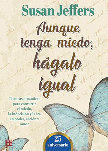 Aunque tenga miedo, hágalo igual: Técnicas dinámicas para convertir el miedo, la indecisión y la ira en poder acción y amor