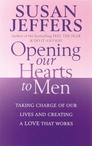 Opening Our Hearts To Men: Taking charge of our lives and creating a love that works