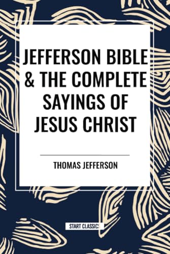 Jefferson Bible & The Complete Sayings of Jesus Christ von Start Classics
