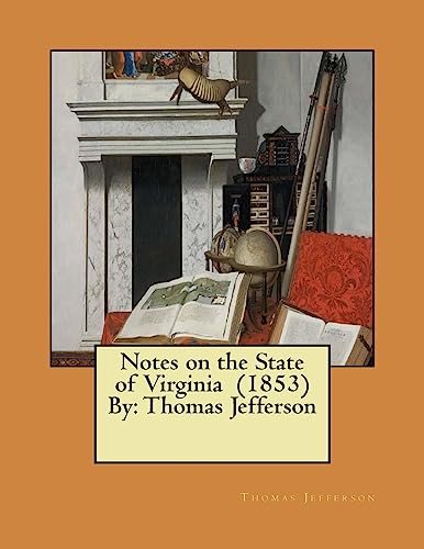 Notes on the State of Virginia (1853) By: Thomas Jefferson