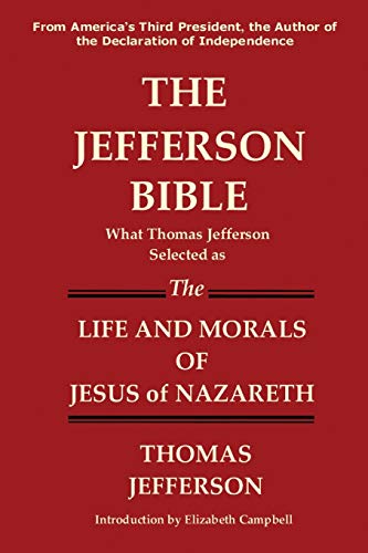 THE JEFFERSON BIBLE What Thomas Jefferson Selected as the Life and Morals of Jesus of Nazareth