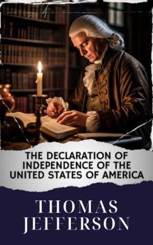 The Declaration of Independence of the United States of America: A Revolutionary Declaration of Independence. Unveiling America's Birth. The Original Classic (annotated) von Independently published