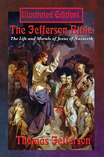 The Jefferson Bible (Illustrated Edition): The Life and Morals of Jesus of Nazareth: The Life and Morals of Jesus of Nazareth (Illustrated Edition) von Illustrated Books