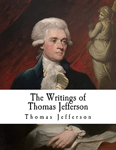 The Writings of Thomas Jefferson: Thomas Jefferson The Writings of Thomas Jefferson: Thomas Jefferson