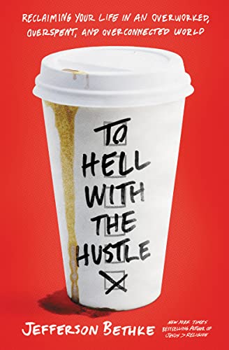 To Hell with the Hustle: Reclaiming Your Life in an Overworked, Overspent, and Overconnected World von Thomas Nelson