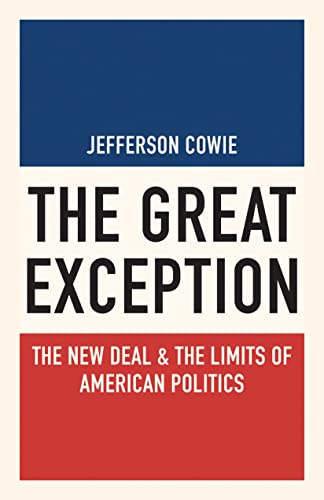 The Great Exception: The New Deal and the Limits of American Politics: The New Deal & the Limits of American Politics (Politics and Society in Modern America)