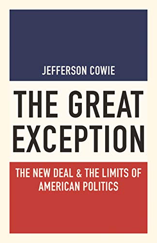The Great Exception: The New Deal and the Limits of American Politics: The New Deal & the Limits of American Politics (Politics and Society in Modern America)