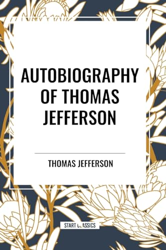 Autobiography of Thomas Jefferson von Start Classics