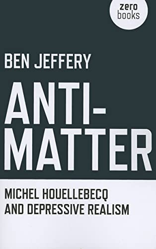 Anti-Matter: Michel Houellebecq and Depressive Realism