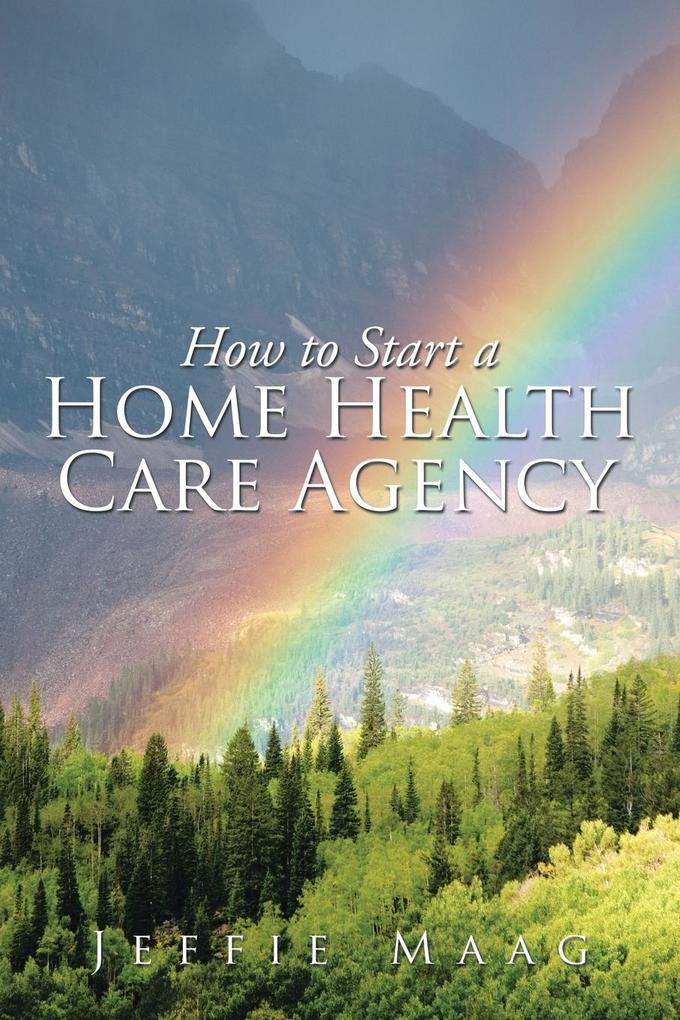 How to Start a Home Health Care Agency von Xlibris