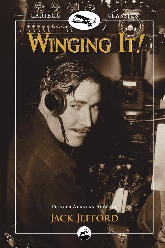 Winging It!: Jack Jefford, Pioneer Alaskan Aviator (Caribou Classics) von Alaska Northwest Books
