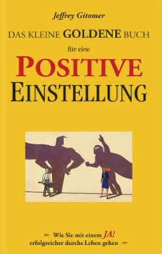 Das kleine goldene Buch für eine positive Einstellung: Wie Sie mit einem Ja! Erfolgreicher durchs Leben gehen von Redline Verlag
