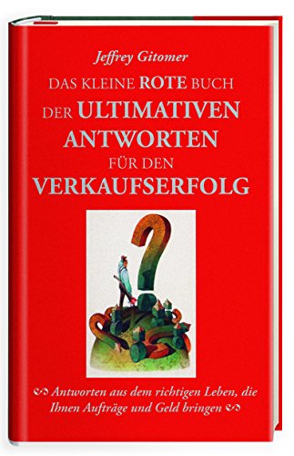 Das kleine rote Buch der ultimativen Antworten für den Verkaufserfolg: Antworten aus dem richtigen Leben, die Ihnen Aufträge und Geld bringen Das kleine rote Buch der ultimativen Antworten für den Verkaufserfolg: Antworten aus dem richtigen Leben, die Ihnen Aufträge und Geld bringen
