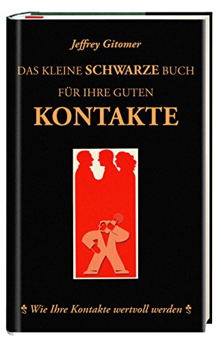 Das kleine schwarze Buch für ihre guten Kontakte: Wie Ihre Kontakte wertvoll werden