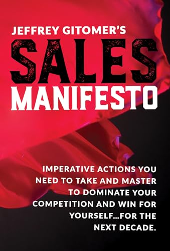 Jeffrey Gitomer's Sales Manifesto: Imperative Actions You Need to Take and Master to Dominate Your Competition and Win for Yourself...for the Next ... and Win for Yourself...for the Next Decade Jeffrey Gitomer's Sales Manifesto: Imperative Actions You Need to Take and Master to Dominate Your Competition and Win for Yourself...for the Next ... and Win for Yourself...for the Next Decade