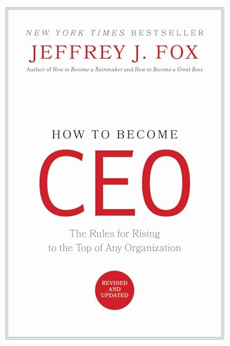 How to Become CEO: The Rules for Rising to the Top of Any Organization How to Become CEO: The Rules for Rising to the Top of Any Organization