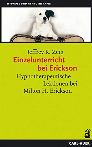 Einzelunterricht bei Erickson: Hypnotherapeutische Lektionen bei Milton H. Erickson (Hypnose und Hypnotherapie) von Auer-System-Verlag, Carl