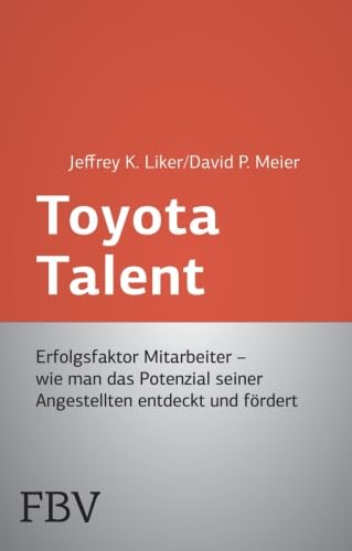 Toyota Talent: Erfolgsfaktor Mitarbeiter - Wie Man Das Potenzial Seiner Angestellten Entdeckt Und Fördert (FTD-Bibliothek) Toyota Talent: Erfolgsfaktor Mitarbeiter - Wie Man Das Potenzial Seiner Angestellten Entdeckt Und Fördert (FTD-Bibliothek)