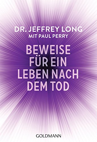 Beweise für ein Leben nach dem Tod: Die umfassende Dokumentation von Nahtoderfahrungen aus der ganzen Welt von Goldmann TB