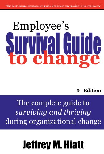 Employee’s Survival Guide to Change: The Complete Guide to Surviving and Thriving During Organizational Change Employee’s Survival Guide to Change: The Complete Guide to Surviving and Thriving During Organizational Change