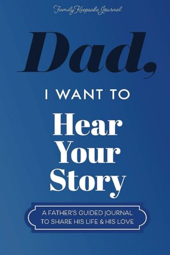 Dad, I Want to Hear Your Story: A Father’s Guided Journal To Share His Life & His Love (Hear Your Story Books)