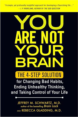 You Are Not Your Brain: The 4-Step Solution for Changing Bad Habits, Ending Unhealthy Thinking, and Taki ng Control of Your Life