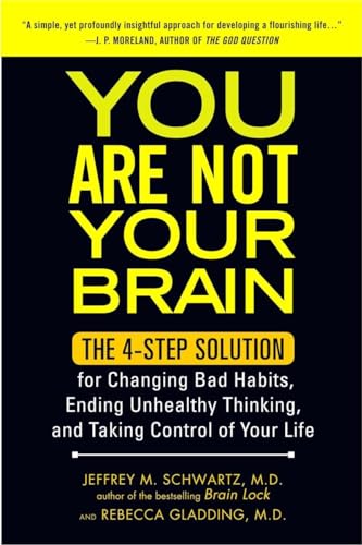 You Are Not Your Brain: The 4-Step Solution for Changing Bad Habits, Ending Unhealthy Thinking, and Taki ng Control of Your Life