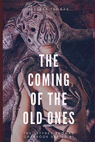 The Coming of the Old Ones: A trio of Lovecraftian Stories (The Jeffrey Thomas Chapbook Series, Band 1)
