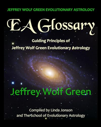 Jeffrey Wolf Green Evolutionary Astrology: EA Glossary: Guiding Principles of Jeffrey Wolf Green Evolutionary Astrology von Createspace Independent Publishing Platform