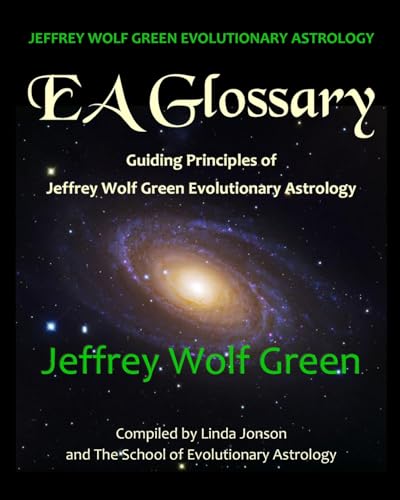 Jeffrey Wolf Green Evolutionary Astrology: EA Glossary: Guiding Principles of Jeffrey Wolf Green Evolutionary Astrology von CREATESPACE