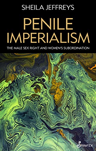 Penile Imperialism: The Male Sex Right and Women's Subordination von Spinifex Press