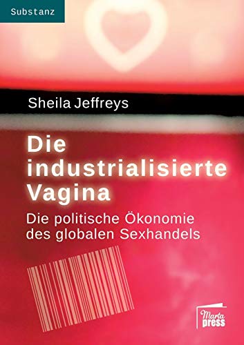Die industrialisierte Vagina: Die politische Ökonomie des globalen Sexhandels (Substanz) von Marta Press