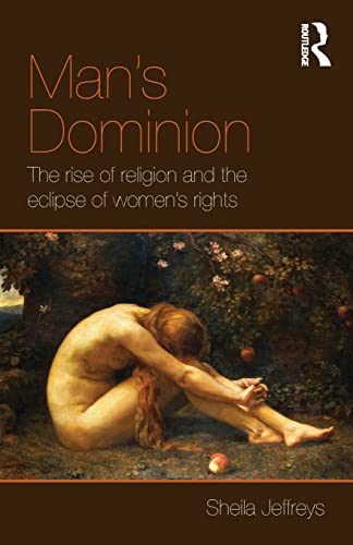 Man's Dominion: The Rise of Religion and the Eclipse of Women's Rights: Religion and the Eclipse of Women's Rights in World Politics (Routledge Studies in Religion and Politics)
